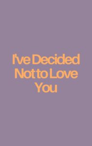 I’ve Decided Not to Love You Cover