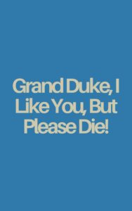 Grand Duke, I Like You, But Please Die! Cover