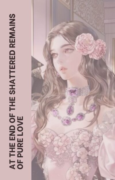 At the End of the Shattered Remains of Pure Love Cover